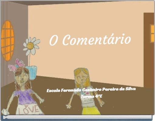O Comentário Escola Fernando Casimiro Pereira da Silva Turma 4ºE