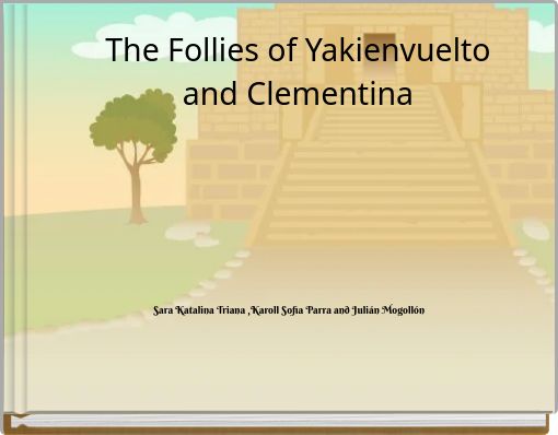 The Follies of Yakienvuelto and Clementina