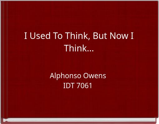 I Used To Think, But Now I Think...