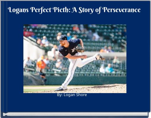 Logans Perfect Picth: A Story of Perseverance