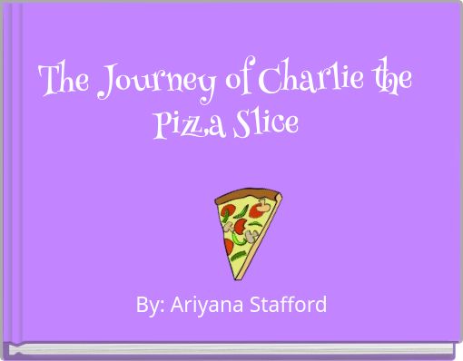The Journey of Charlie the Pizza Slice