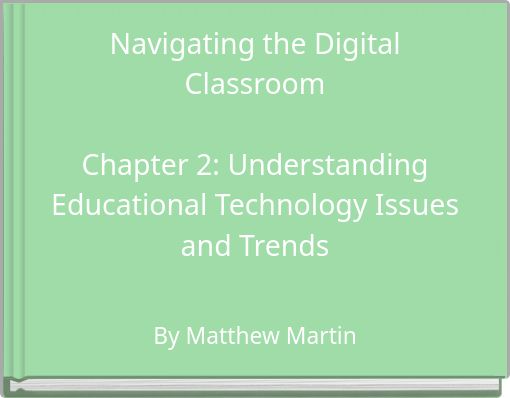 Navigating the Digital Classroom Chapter 2: Understanding Educational Technology Issues and Trends
