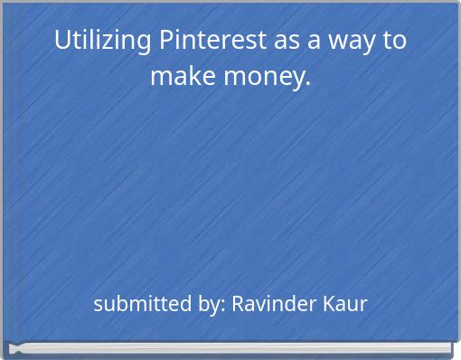 Utilizing Pinterest as a way to make money.