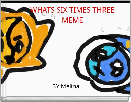 WHATS SIX TIMES THREE MEME