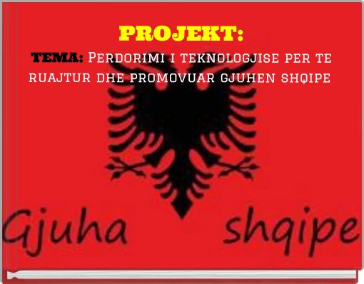 PROJEKT: TEMA: Perdorimi i teknologjise per te ruajtur dhe promovuar gjuhen shqipe