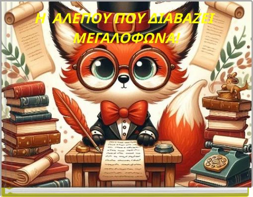 Η ΑΛΕΠΟΥ ΠΟΥ ΔΙΑΒΑΖΕΙ ΜΕΓΑΛΟΦΩΝΑ!