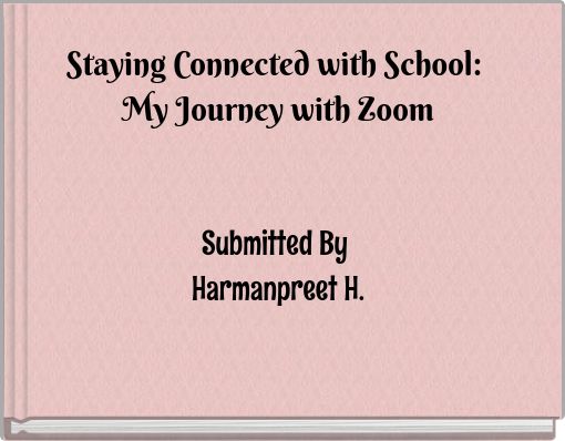 Staying Connected with School: My Journey with Zoom Submitted By Harmanpreet H.