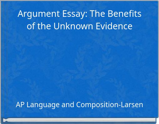 Argument Essay: The Benefits of the Unknown Evidence
