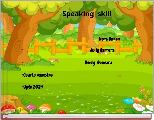 • Speaking skill • • Nora Ballen • Jully Barrera • Heidy Guevara •Cuarto semestre •Uptc 2024