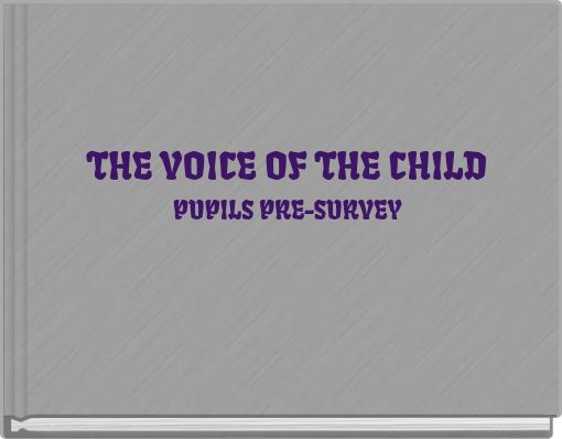 THE VOICE OF THE CHILD PUPILS PRE-SURVEY