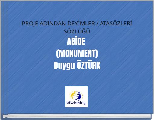 PROJE ADINDAN DEYİMLER / ATASÖZLERİ SÖZLÜĞÜ ABİDE (MONUMENT) Duygu ÖZTÜRK