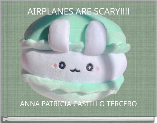 AIRPLANES ARE SCARY!!!!