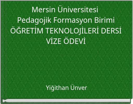 Mersin Üniversitesi Pedagojik Formasyon Birimi ÖĞRETİM TEKNOLOJİLERİ DERSİ VİZE ÖDEVİ