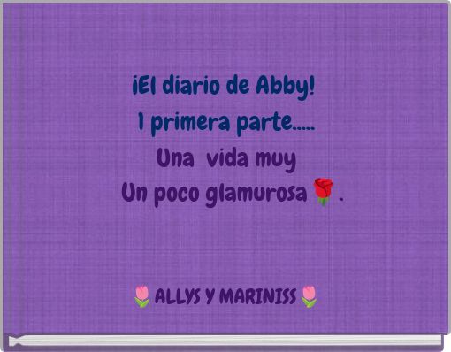 ¡El diario de Abby! 1 primera parte..... Una vida muy Un poco glamurosa