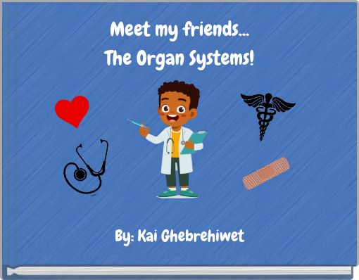 Meet my friends... The Organ Systems!