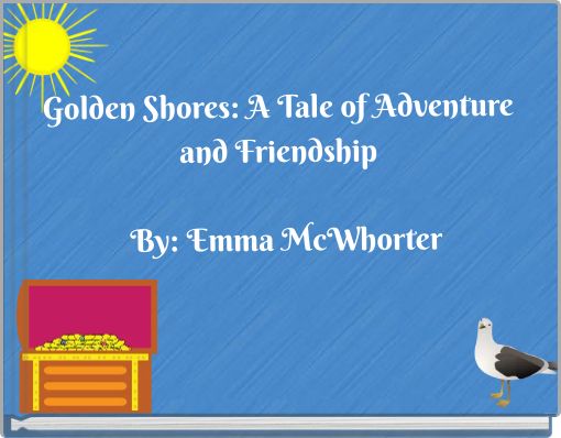 Golden Shores: A Tale of Adventure and Friendship By: Emma McWhorter