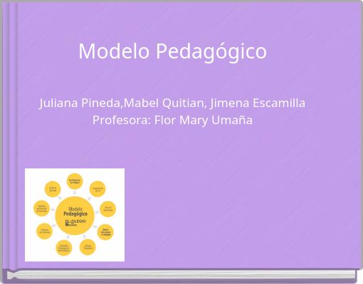 Modelo Pedagógico Juliana Pineda,Mabel Quitian, Jimena Escamilla Profesora: Flor Mary Umaña