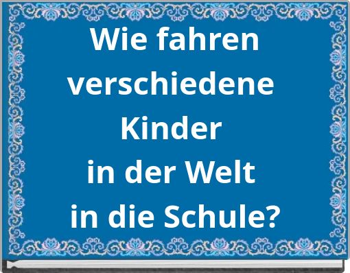 Wie fahren verschiedene Kinder in der Welt in die Schule?