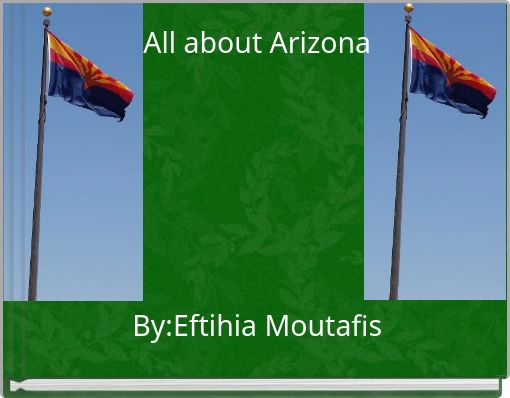 All about Arizona By:Eftihia Moutafis