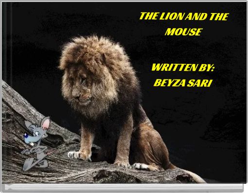 THE LION AND THE MOUSE WRITTEN BY: BEYZA SARI