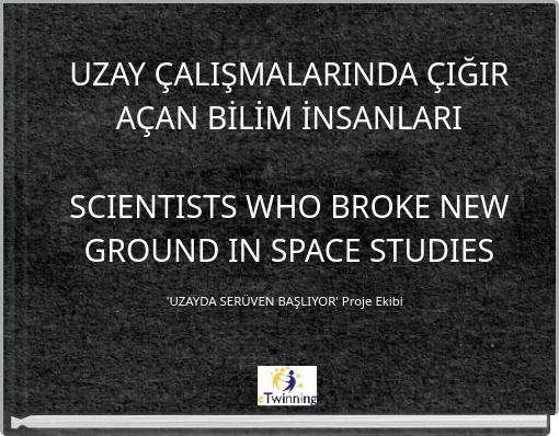 UZAY ÇALIŞMALARINDA ÇIĞIR AÇAN BİLİM İNSANLARI SCIENTISTS WHO BROKE NEW GROUND IN SPACE STUDIES