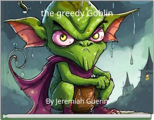 the greedy Goblin