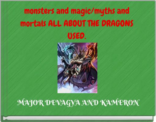 monsters and magic/myths and mortals ALL ABOUT THE DRAGONS USED.