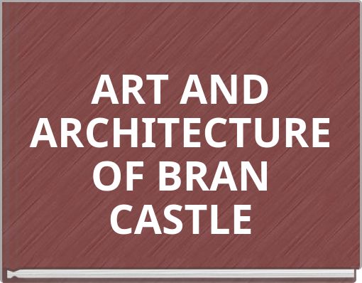 ART AND ARCHITECTURE OF BRAN CASTLE