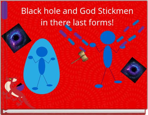 Black hole and God Stickmen in there last forms!