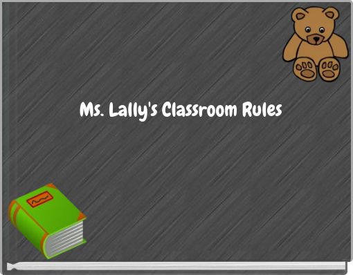 Ms. Lally's Classroom Rules