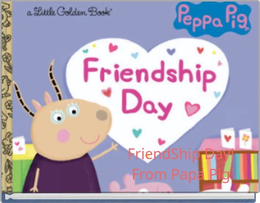 FriendShip Day! From Papa Pig