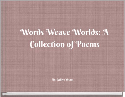 Words Weave Worlds: A Collection of Poems