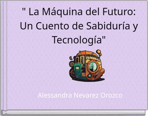 " La M&aacute;quina del Futuro: Un Cuento de Sabidur&iacute;a y Tecnolog&iacute;a"