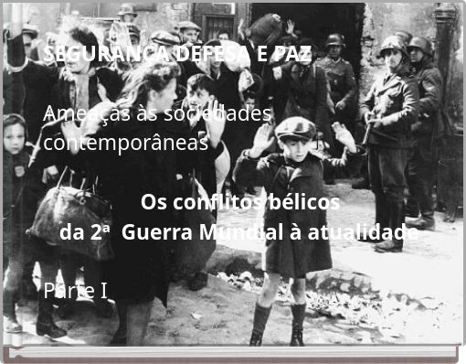 SEGURANÇA DEFESA E PAZ Os conflitos bélicos da 2ª Guerra Mundial à Atualidade Parte I