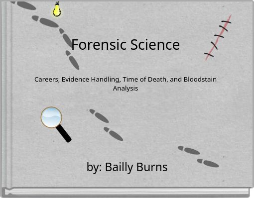 Forensic Science Careers, Evidence Handling, Time of Death, and Bloodstain Analysis