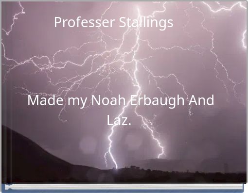 Professer Stallings Made my Noah Erbaugh And Laz.