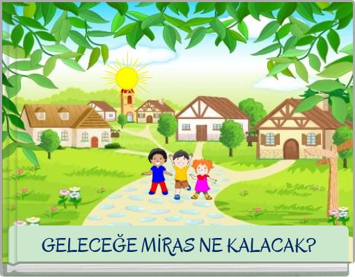 GELECEĞE MİRAS NE KALACAK?