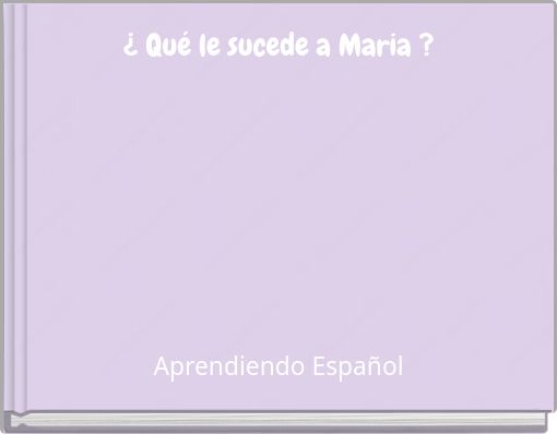 ¿ Qué le sucede a Maria ?