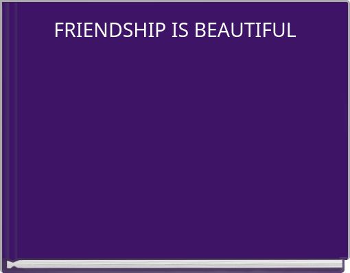 FRIENDSHIP IS BEAUTIFUL