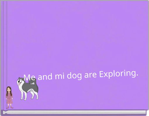 Me and mi dog are Exploring.