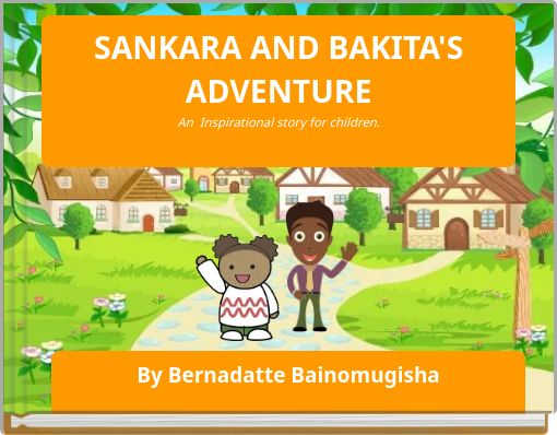 SANKARA AND BAKITA'S ADVENTURE An Inspirational story for children.