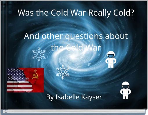 Was the Cold War Really Cold? And other questions about the Cold War