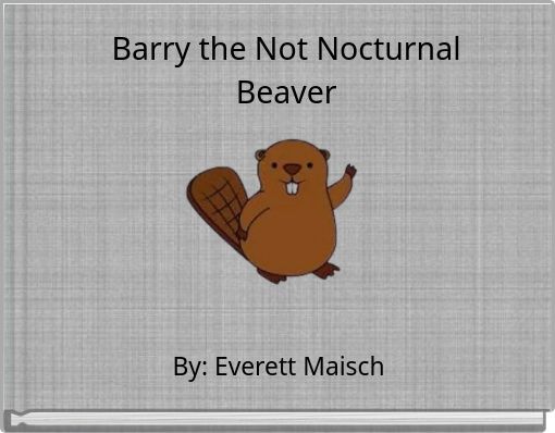 Barry the Not Nocturnal Beaver