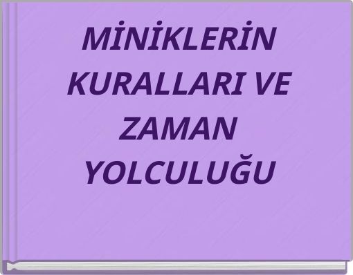 MİNİKLERİN KURALLARI VE ZAMAN YOLCULUĞU