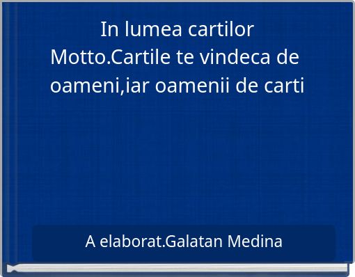 In lumea cartilor Motto.Cartile te vindeca de oameni,iar oamenii de carti