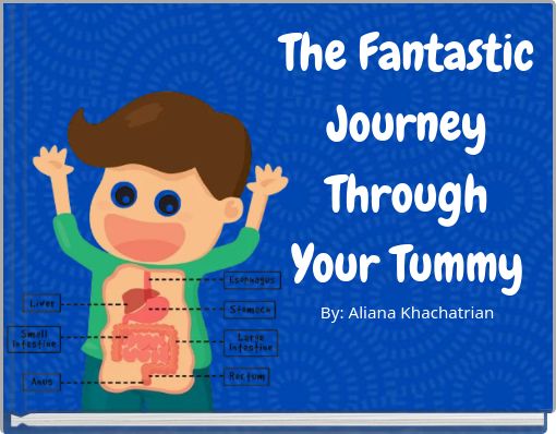 The Fantastic Journey Through Your Tummy By: Aliana Khachatrian