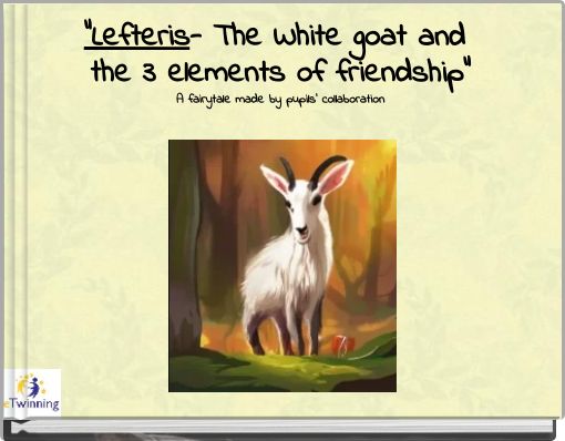 "Lefteris- The White goat and the 3 elements of friendship" A fairytale made by pupils' collaboration