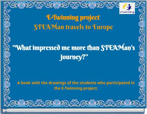 E-Twinning project STEAMan travels to Europe ''What impressed me more than STEAMan's journey?''