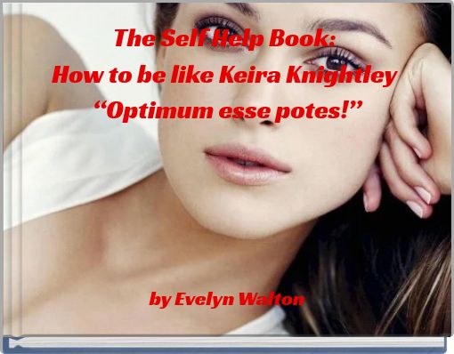 The Self Help Book: How to be like Keira Knightley “Optimum esse potes!”