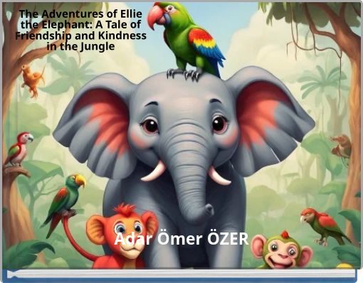 The Adventures of Ellie the Elephant: A Tale of Friendship and Kindness in the Jungle